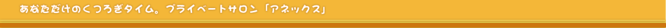 あなただけのくつろぎタイム　プライベートサロン